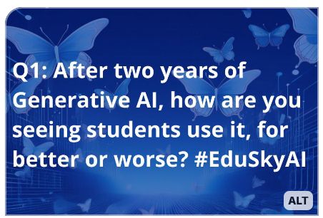 Question 1 of EduSkyAI Chat - After 2 years of Gen AI, how are you seeing students use it, for better or worse?
