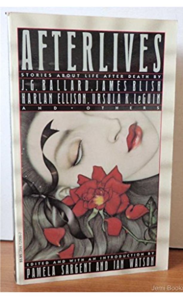 “Afterlives: Stories About Life After Death, by J.G. Ballard, James Blish, Harlan Ellison, Ursula K. Le Guin, and Others”, Pamela Sargent and 
Ian Watson, Eds., 
Vintage Books, 1986. Science fiction anthology. 
