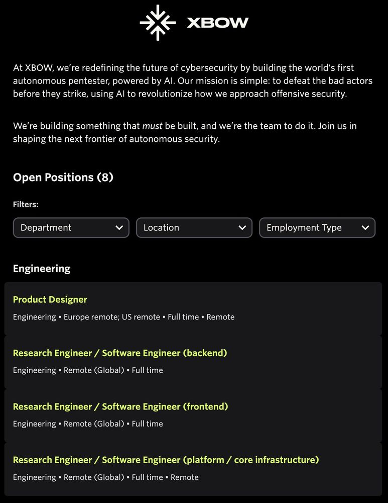 Screenshot of the XBOW careers page on Ashby, showing 8 open positions. The positions visible in the screenshot are in Engineering:

Product Designer
Engineering • Europe remote; US remote • Full time • Remote

Research Engineer / Software Engineer (backend)
Engineering • Remote (Global) • Full time

Research Engineer / Software Engineer (frontend)
Engineering • Remote (Global) • Full time

Research Engineer / Software Engineer (platform / core infrastructure)
Engineering • Remote (Global) • Full time • Remote
