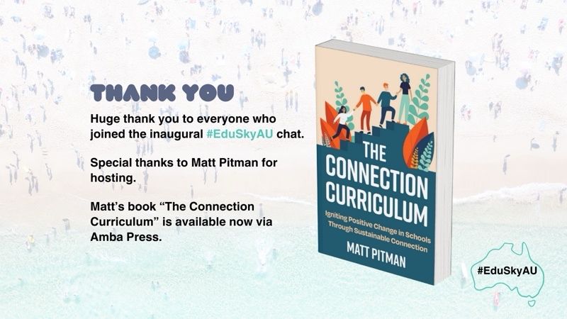 Thank you. Huge thank you to everyone who joined the inaugural #EduSkyAU chat. Special thanks to Matt Pitman for hosting. Matt's book "The Connection Curriculum" is available now via Amba Press. #EduSkyAU