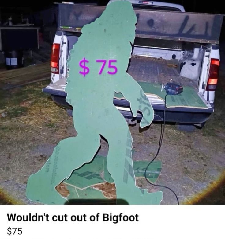 Facebook marketplace Bigfoot sign for sale for $75 that says "Wouldn't cut out of Bigfoot" I believe this is a typo