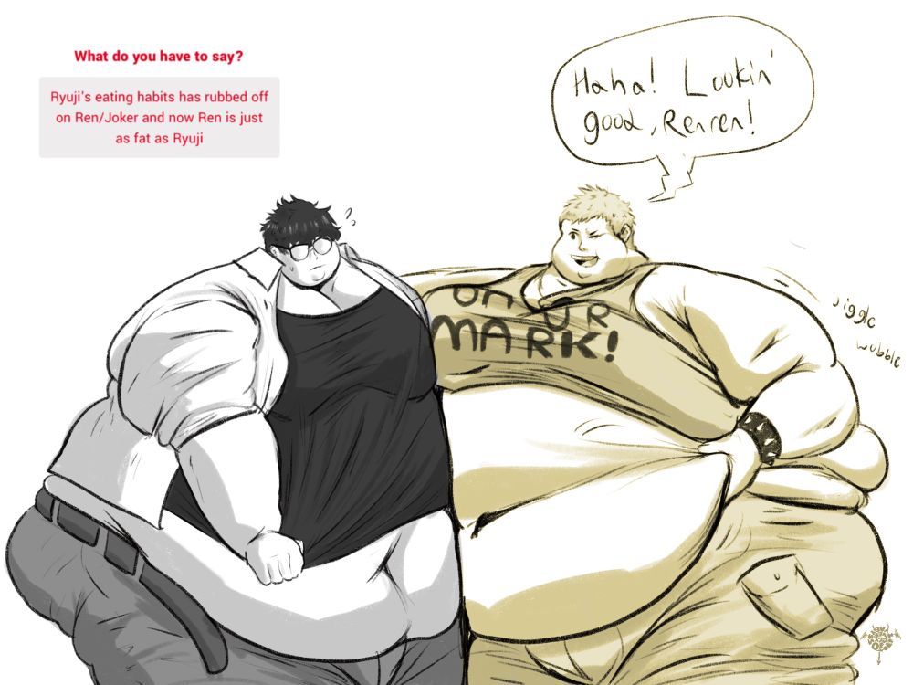 ryuji and joker from persona 5 huge and pressing against each other, ryuji is shaking his gut against joker, who is trying to get his shirt to cover his belly

RYUJI: Haha! Lookin’ good, Renren!

ASK TEXT: Ryuji's eating habits has rubbed off on Ren/Joker and now Ren is just as fat as Ryuji