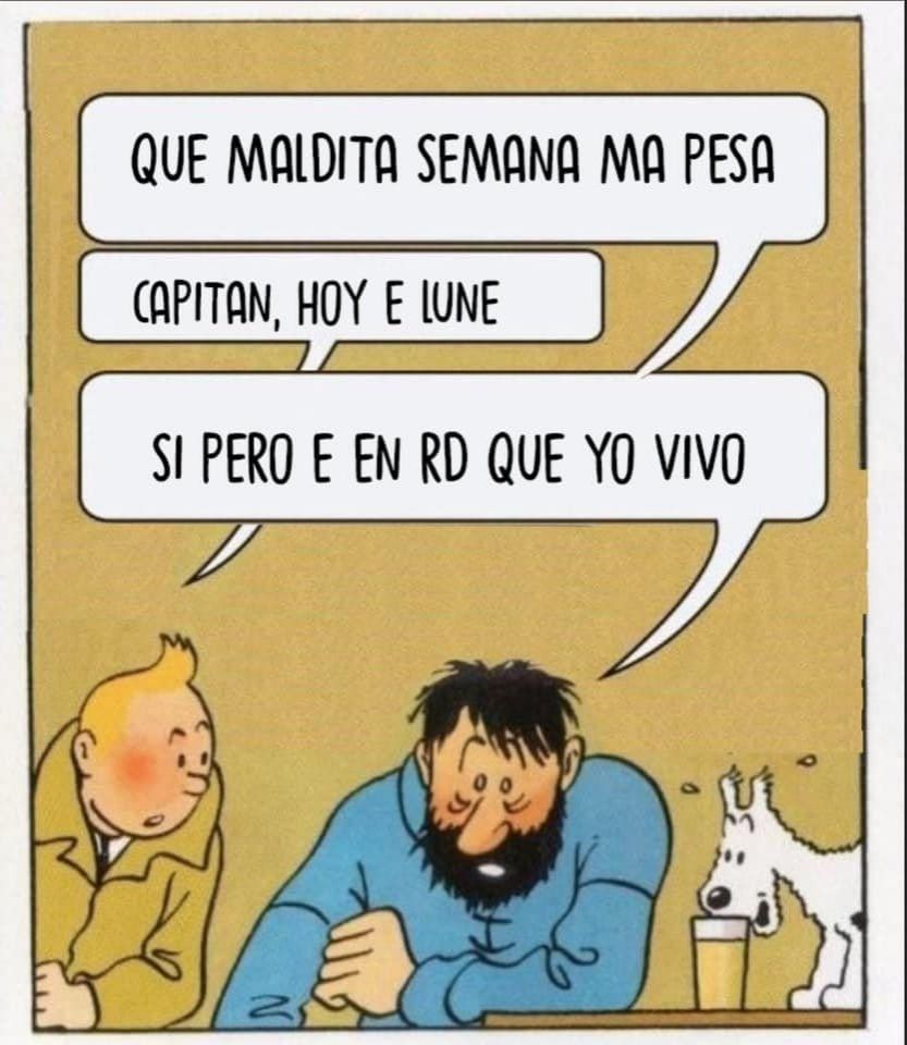 Meme de Tintín y el Capitán. Capitán dice que la semana ha sido muy pesada, Tintín le responde que apenas es lunes; Capitán le responde que por vivir en República Dominicana es la razón que la semana es pesada, sin importar que sea lunes.