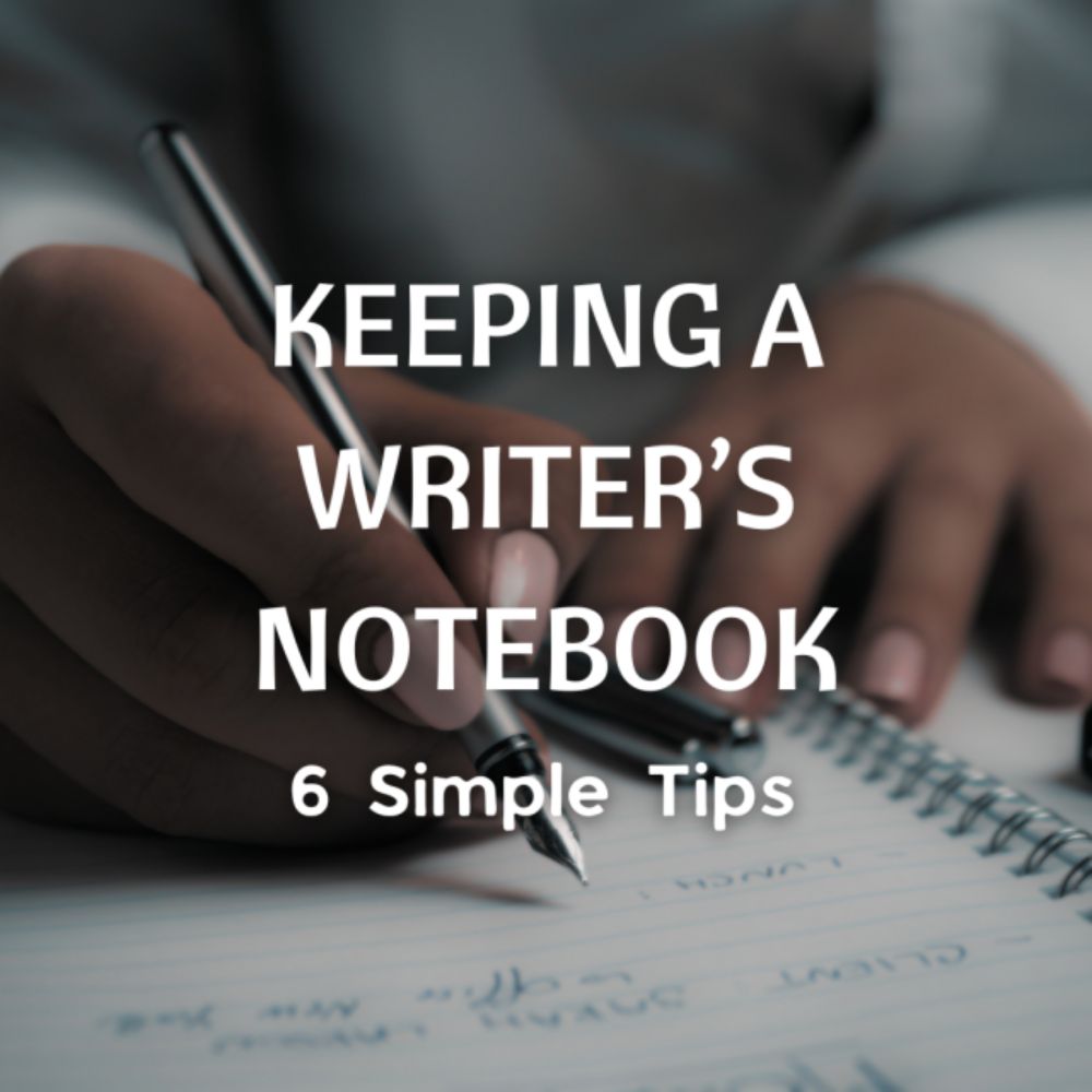 Keeping a Writer’s Notebook: 6 Simple Tips