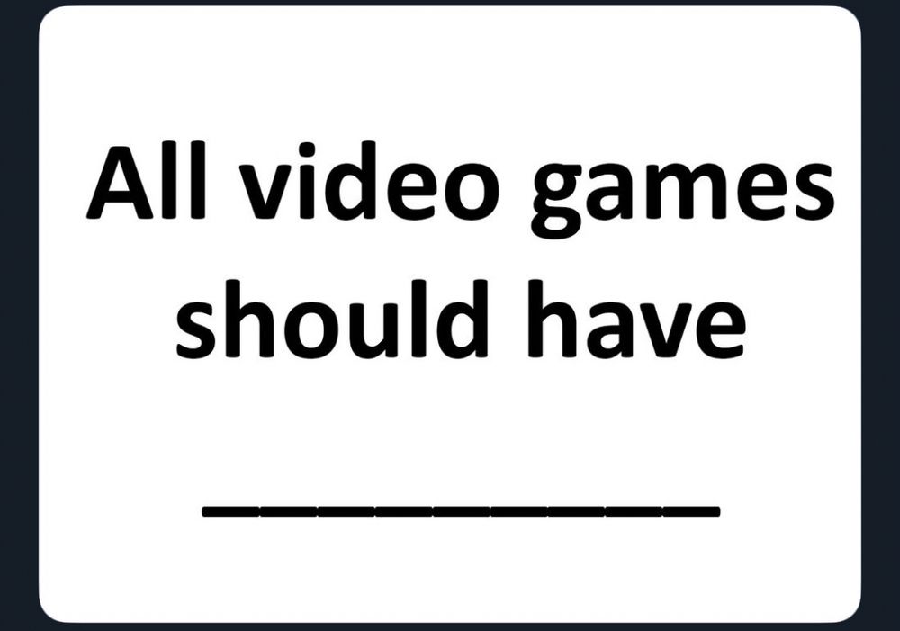 Black text on a white background: All video games should have (a long line indicating fill in the blank)