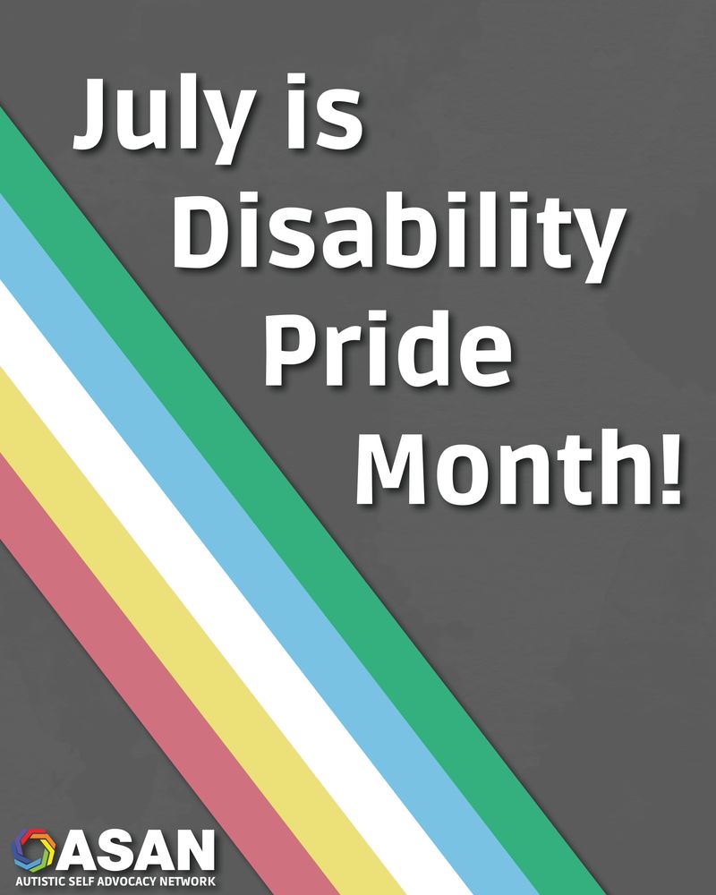 Gray background with green, blue, white, yellow, and red stripes going diagonally from left side to bottom side. Text says ”Happy Disability Pride Month!” to the right of the stripes and there’s the ASAN logo in the bottom left corner.