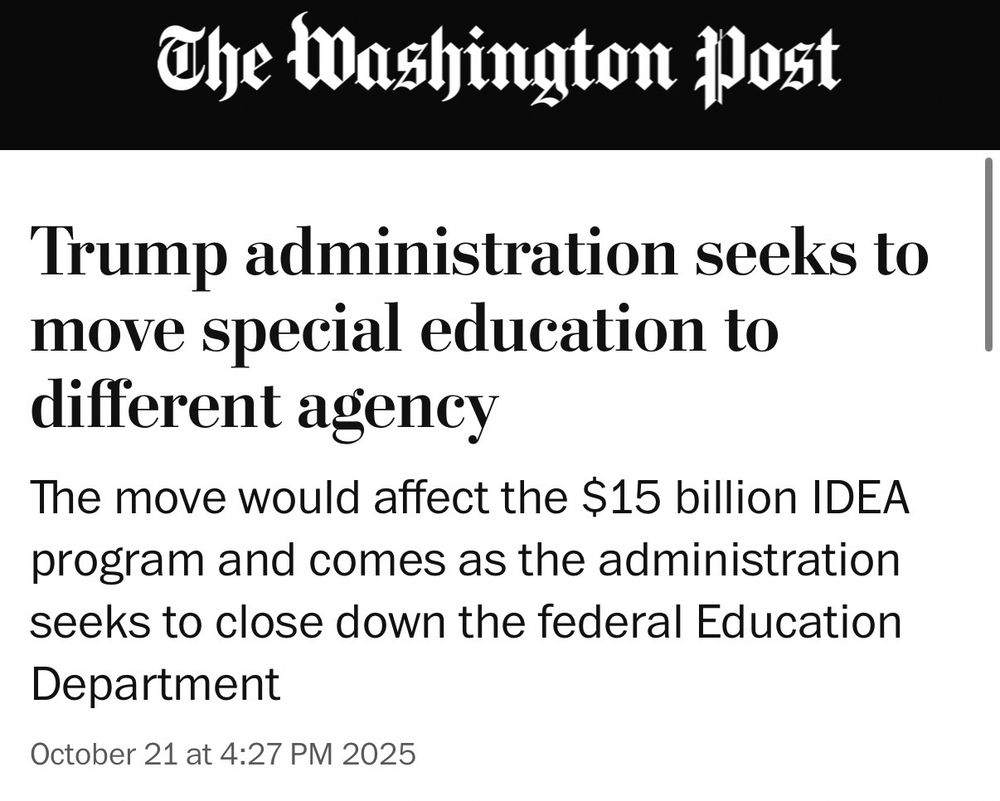 The Washington fost
Trump administration seeks to move special education to different agency
The move would affect the $15 billion IDEA program and comes as the administration seeks to close down the federal Education
Department
October 21 at 4:27 PM 2025