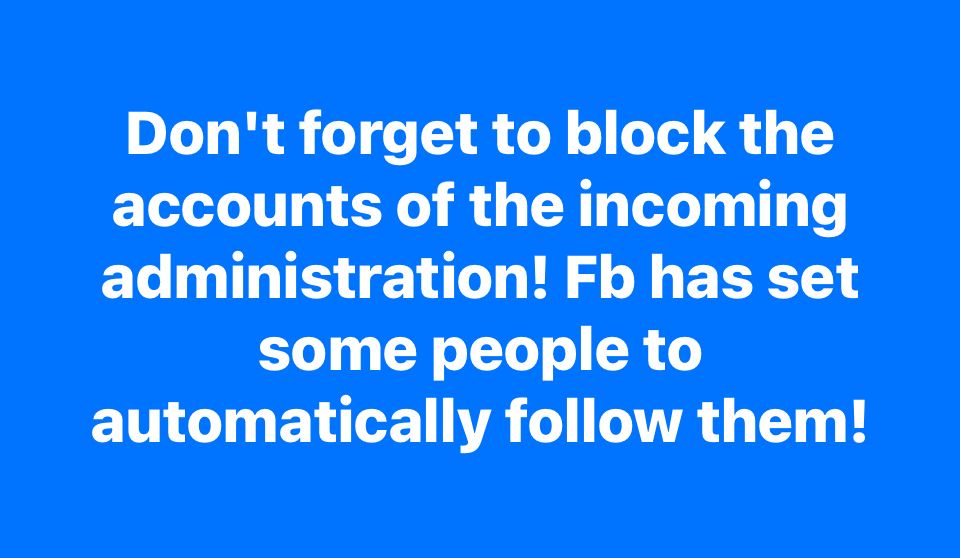 A text image advising folks to check to ensure they haven't 'auto-followed' members of the incoming administration 