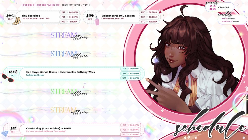 A schedule template for my streaming from August 12th - 18th on a white, rainbow themed background. There are four streams listed in rectangle colored blocks, Wednesday, and Saturday, Sunday! On the right side is a commission of my avatar holding her hand to her chest with C7andr7 next to socials and artist/schedule credit.