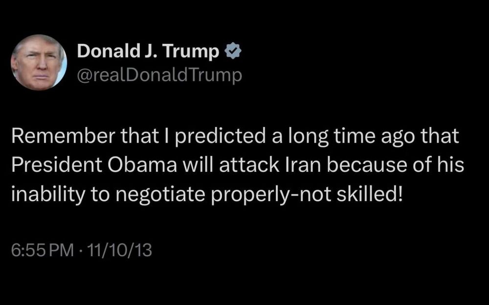 Donald J. Trump
@realDonaldTrump
Remember that I predicted a long time ago that President Obama will attack Iran because of his inability to negotiate properly-not skilled!
6:55 PM • 11/10/13