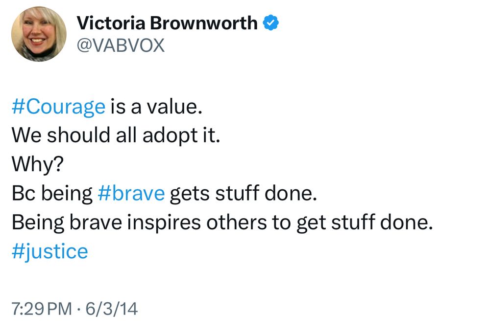 Victoria Brownworth &
@VABVOX
#Courage is a value.
We should all adopt it.
Why?
Bc being #brave gets stuff done.
Being brave inspires others to get stuff done.
#justice
7:29 PM • 6/3/14