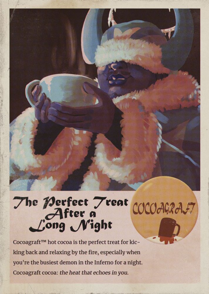 A digital painting edited to look like a print ad in an early 1940s magazine. The painting depicts Ban Hammer from Phighting in the Saint Hammer skin. He is reclining and holding a round, blue cup with a handle using both hands. Steam is rising from the cup. Below the painting is a circular logo meant to look like the 1940s Coca-Cola logo with a mug spilling hot cocoa and the word "COCOGRAFT" in the center. Next to the logo is a tagline reading "The Perfect Treat After a Long Night." Below the tagline is the text "Cocoagraft (trademark) hot cocoa is the perfect treat for kicking back and relaxing by the fire, especially when you're the busiest demon in the Inferno for a night. Cocoagraft cocoa: the heat that echoes in you."