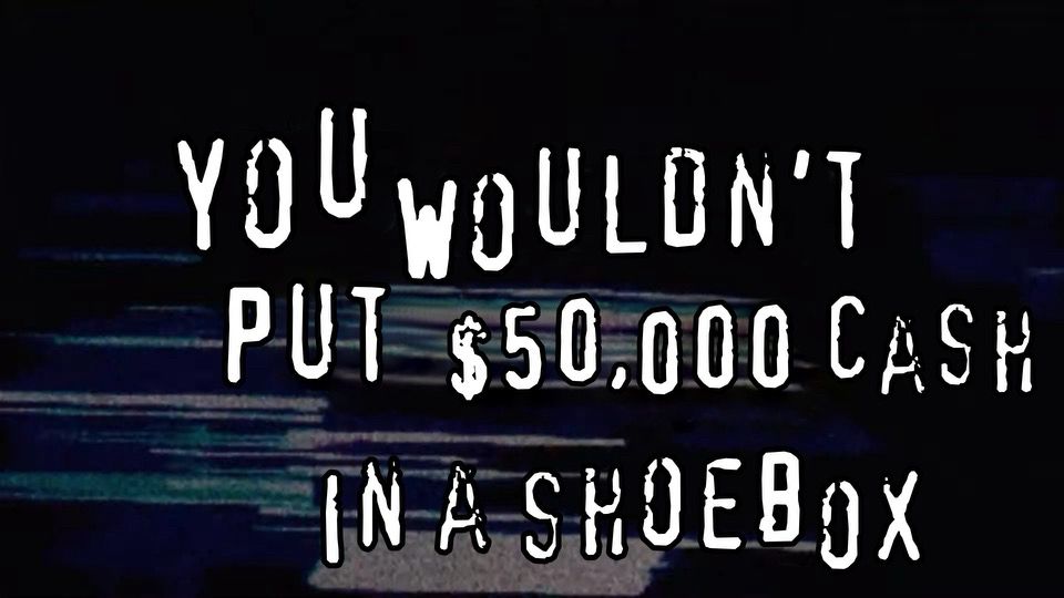 “you wouldn’t download a car” meme, but instead it says “you wouldn’t put $50,000 cash in a shoebox”