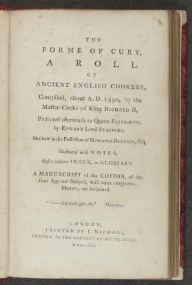 The forme of cury : a roll of ancient English cookery, compiled, about A.D. 1390, by the master-cooks of King Richard II, presented afterwards to Queen Elizabeth, by Edward Lord Stafford, and now in t...