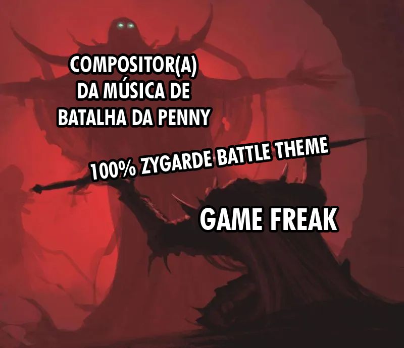 Meme de um cara medieval curvado (com a legenda "Game Freak") erguendo uma espada (com a legenda "100% Zygarde Battle Theme") para uma figura emponente enorme (com a legenda "Compositor(a) da música de batalha da Penny")