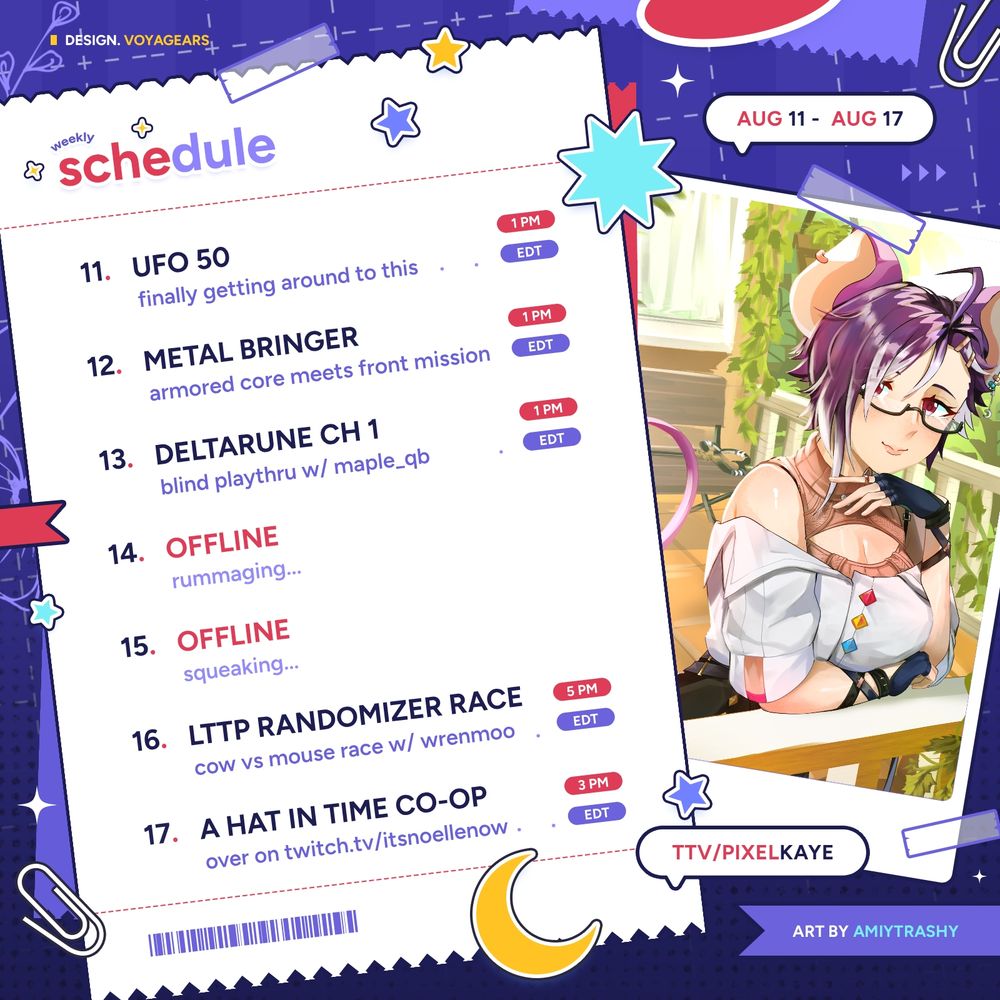 weekly schedule for twitch.tv/pixelkaye for august 11 - august 17
11. UFO 50
12. Metal Bringer
13. Deltarune Chapter 1 w/ mapleqb
14. offline
15. offline
16. lttp randomizer race w/ wrenmoo
17. a hat in time co-op w/ itsnoellenow