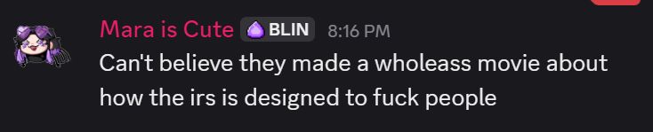 Mara is Cute [BLIN] @ 8:16 PM
"Can't believe they made a wholeass movie about how the IRS is designed to fuck people"