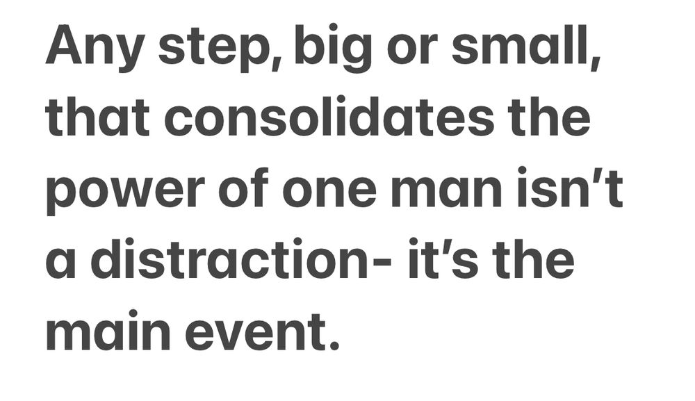 Any step, big or small, that consolidates the power of one man isn't a distraction- it's the main event.