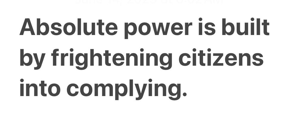 Absolute power is built by frightening citizens into complying.