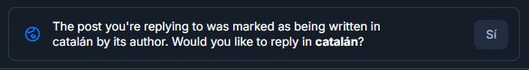 "The post you're replying to was marked as being written in catalán by its author. Would you like to reply in catalán?"