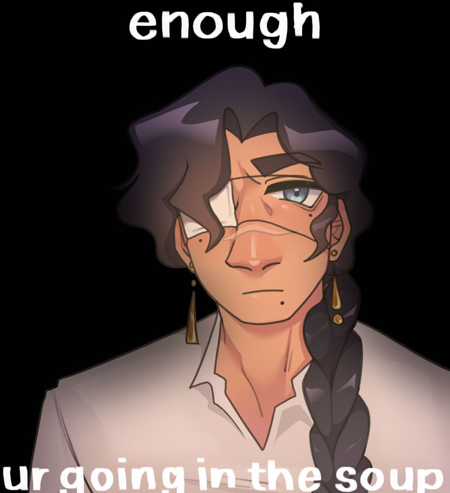 "enough ur going in the soup"