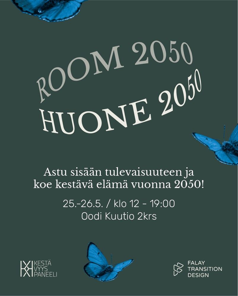 Mainosteksti: Room 2050 - Huone 2050 Astu sisään tulevaisuuteen ja koe kestävä elämä vuonna 2050! 25.-26.5. klo 12-19, Oodi Kuutio 2krs. Kestävyyspaneeli yhteistyössä Falay Transition Design. Logot ja perhosia.