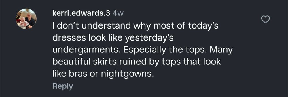 A comment on an Instagram video by user kerri.edwards.3 reading "I don't understand why most of today's dresses look like yesterday's undergarments. Especially the tops. Many beautiful skirts ruined by tops that look like bras or nightgowns." The profile picture features a decrepit old woman holding a baby.