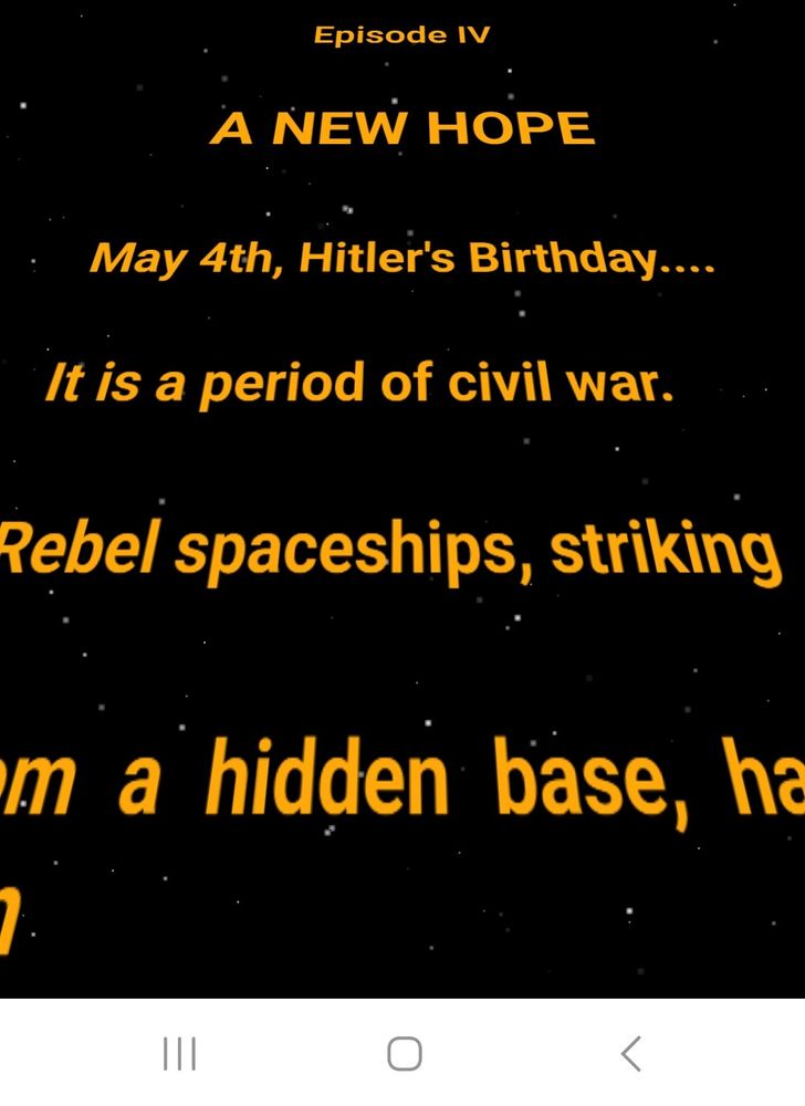 The star wars a new hope opening crawl, with "may 4th, Hitler's birthday" added