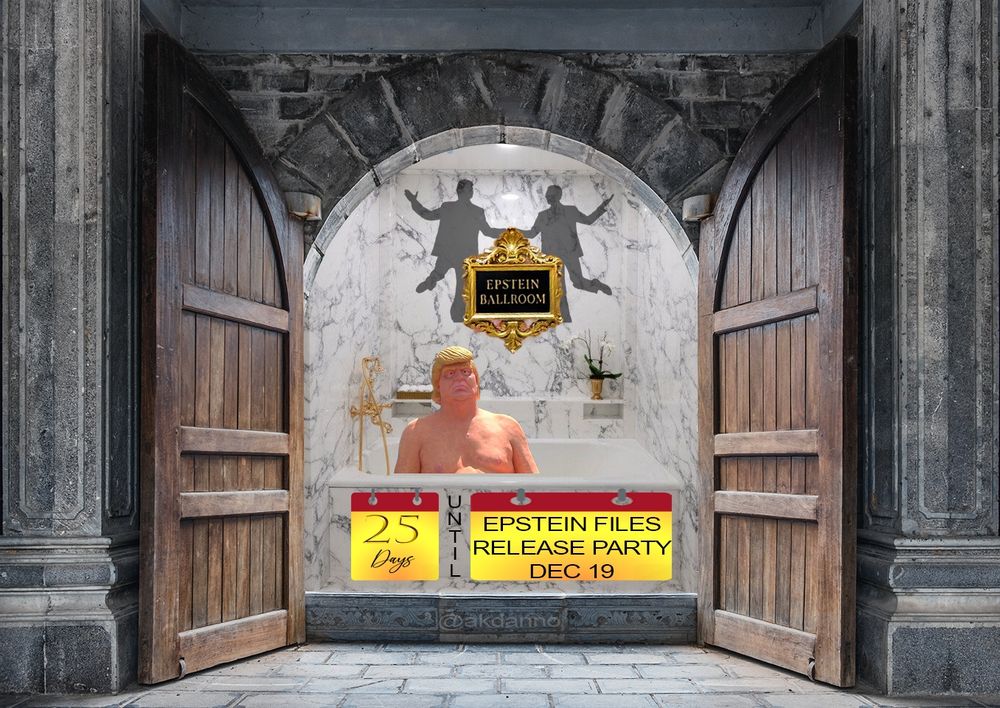 donOld trump in his newly 'remodeled' White House bathroom with its extensive use of marble and wood. The fool has no clothes as he sits in the tub dreaming of another 3 way with jeff. On the marble wall behind the tub is a gold framed sign stating simply 'Epstein Ballroom" while the silhouetted figures of donnie and jeff appear behind the frame. 25 days remain for the Epstein Files Release Party, scheduled for December 19, 2025.