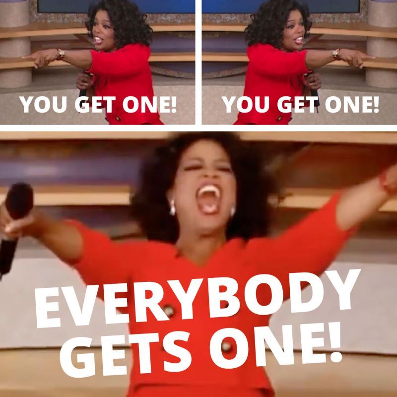 Oprah: You get one! You get one! Everybody gets one!