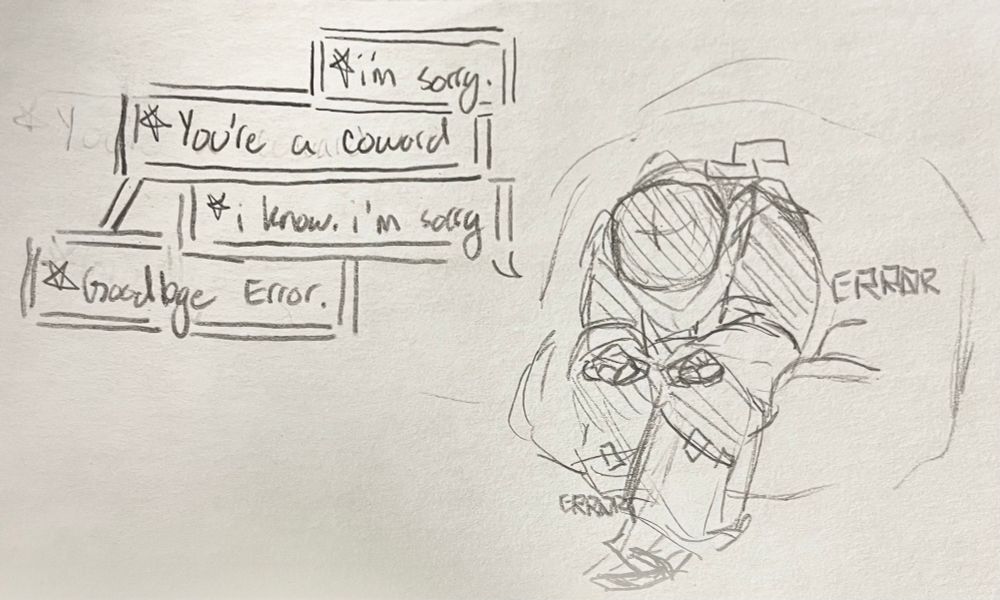 Error: I’m sorry
Blue: you’re a coward
Error: I know, I’m sorry
Blue: goodbye Error.