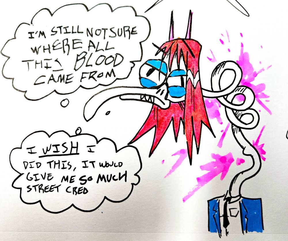 Swan Boy dressed as Power, apparently stumbling onto a danganronpa style murder scene.
Thought bubble
"I'M STILL NOT SURE WHERE ALL THIS BLOOD CAME FROM. I WISH I DID THIS, IT WOULD GIVE ME SO MUCH STREET CRED"