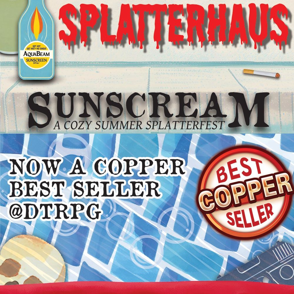 A banner for Sunscream! a cozy summer splatterfest under the Splatterhause label. The text 'Now a Copper Best Seller @ DTRPG' appears below next to the Copper Best Seller stamp from DriveThruRPG. Floating in a pool next to the hint of a human skull is a pistol and a pool noodle. Above the water sits a bottle of AquaBeam sunscreen and a loose cigarette.