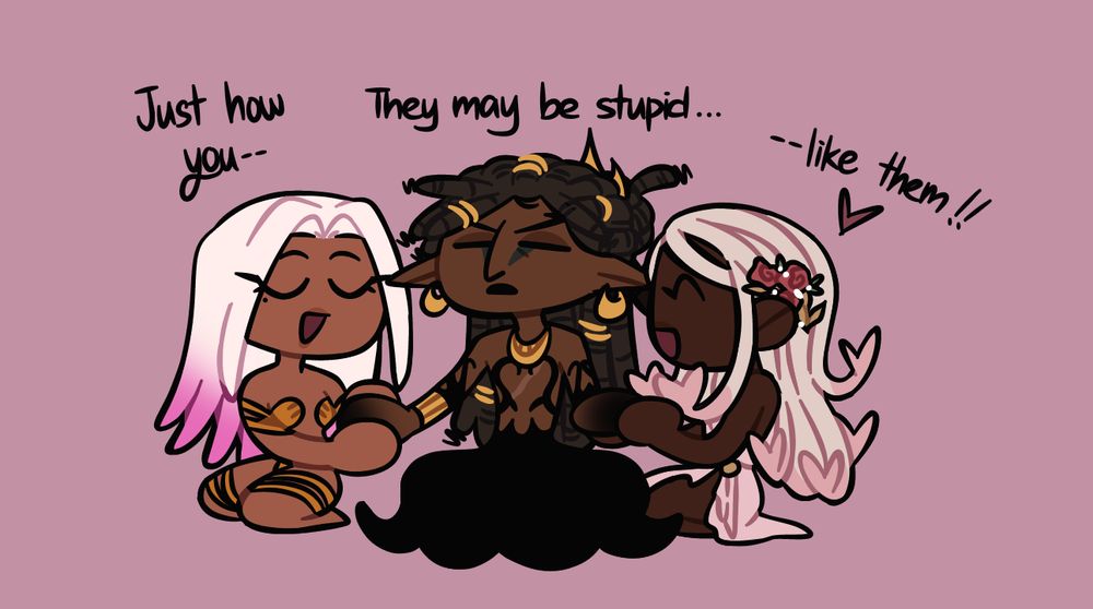 A chibi doodle of Aurelius saying, saying "They may be stupid..."
Wayba and Neal's Aprodites holding Aurelius' hands, probably doing their nails, reply to them in unison; "Just how you like them!"