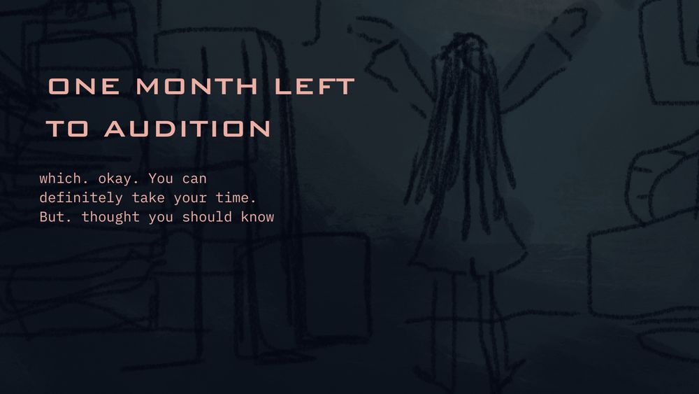 ONE MONTH LEFT TO AUDITION. which. Okay. You can definitely take your time. But. Thought you should know 