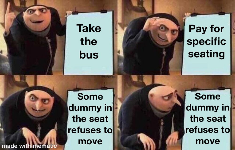 Four-panel meme. Gru from *Despicable Me* explains a plan throughout the first three panels. The plan reads (numbered across the panels), “1 Take the bus 2 Pay for specific seating 3 Some dummy in the seat refuses to move” A disappointed-looking Gru notices the plan on the fourth panel 