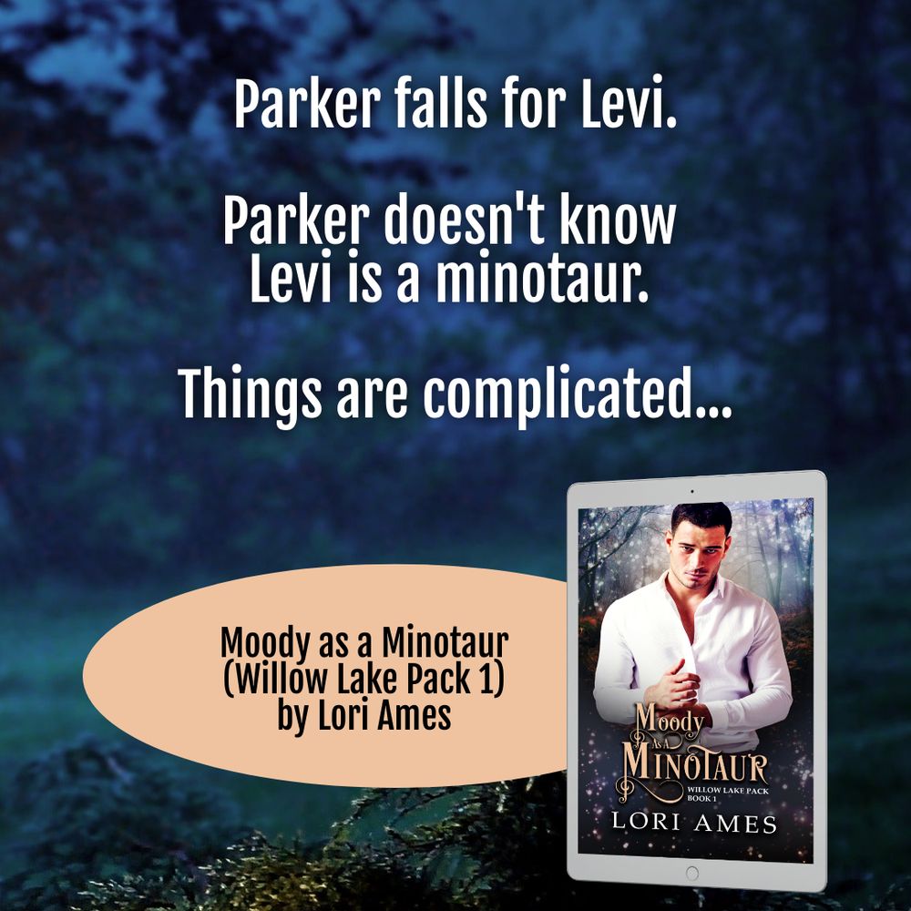 image shows a book cover for Moody as a Minotaur (Willow Lake Pack 1) by Lori Ames. The text says: Parker falls for Levi. Parker doesn't know Levi is a minotaur. Things are complicated...