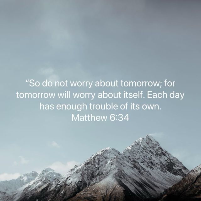 Picture of snow capped mountain with writing “So do not worry about tomorrow; for tomorrow will worry about itself. Each day has enough trouble of its own. Matthew 6:34