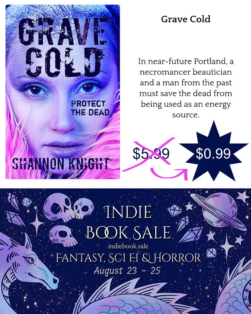 Grave Cold. In near-future Portland, a necromancer beautician and a man from the past must save the dead from being used as an energy source. Photo of the book cover of Grave Cold by Shannon Knight. Protect the dead. Photo of a close-up of a beautiful woman lit in violet light and covered in frost. Sale price $0.99. Previous price crossed out: $5.99. Bottom banner includes an illustration of space with a dragon, skulls, crystals, and a planet. Banner says: Indie Book Sale. indiebook.sale. Fantasy, Sci Fi & Horror. Augst 23-25.