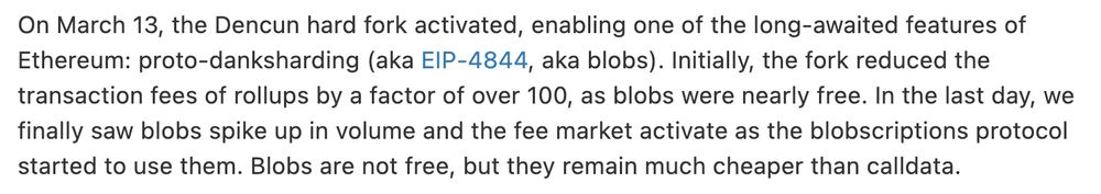 On March 13, the Dencun hard fork activated, enabling one of the long-awaited features of Ethereum: proto-danksharding (aka EIP-4844, aka blobs). Initially, the fork reduced the transaction fees of rollups by a factor of over 100, as blobs were nearly free. In the last day, we finally saw blobs spike up in volume and the fee market activate as the blobscriptions protocol started to use them. Blobs are not free, but they remain much cheaper than calldata.