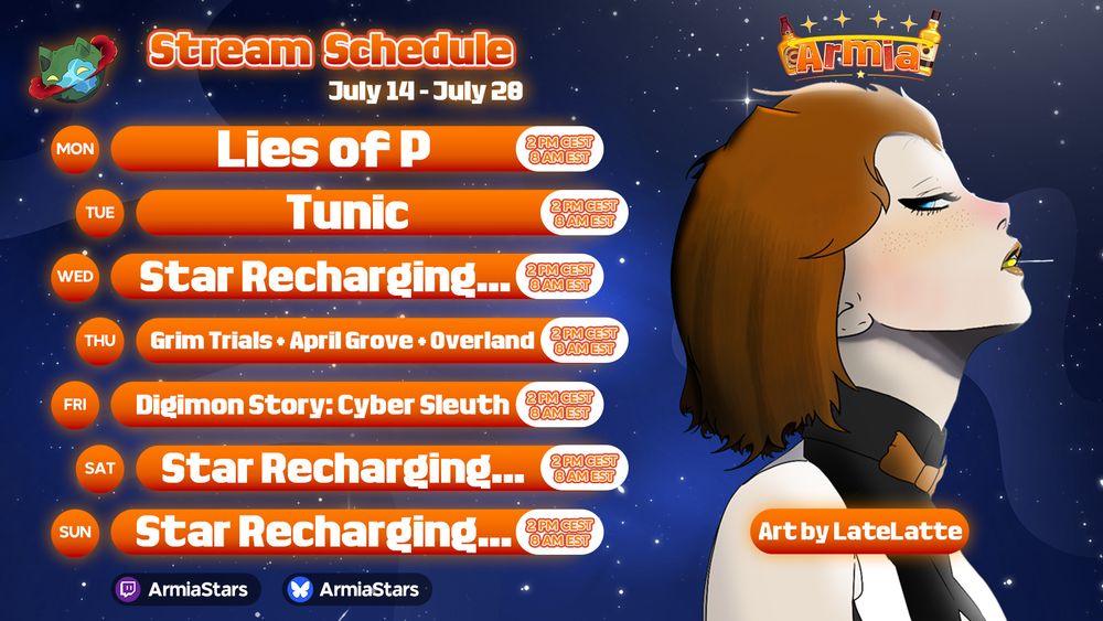 Stream Schedule
July 14 - July 20
Monday: Lies of P - 2 PM CEST / 8 AM EST
Tuesday: Tunic  - 2 PM CEST / 8 AM EST
Wednesday: Star Recharging...
Thursday: Grim Trials + April Grove + Overland  - 2 PM CEST / 8 AM EST
Friday: Digimon Story: Cyber Sleuth

Art by LateLatte