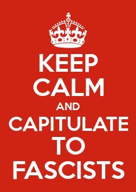 "Keep calm and capitulate to fascists." A poster, with white text on a red background, underneath a white royal crown, imitating British government propaganda.