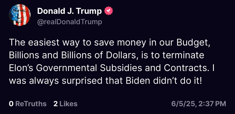 The easiest way to save money in our Budget, Billions and Billions of Dollars, is to terminate Elon’s Governmental Subsidies and Contracts. I was always surprised that Biden didn’t do it!