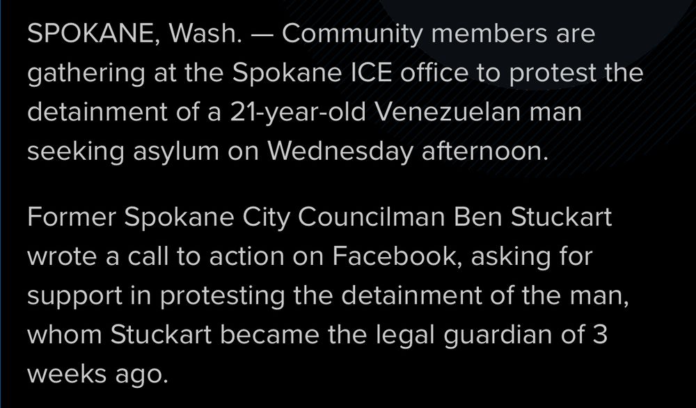 SPOKANE, Wash. — Community members are gathering at the Spokane ICE office to protest the detainment of a 21-year-old Venezuelan man seeking asylum on Wednesday afternoon.
Former Spokane City Councilman Ben Stuckart wrote a call to action on Facebook, asking for support in protesting the detainment of the man, whom Stuckart became the legal guardian of 3 weeks ago