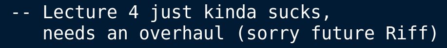 Some text reading "Lecture 4 just kinda sucks, needs an overhaul (sorry future Riff)"