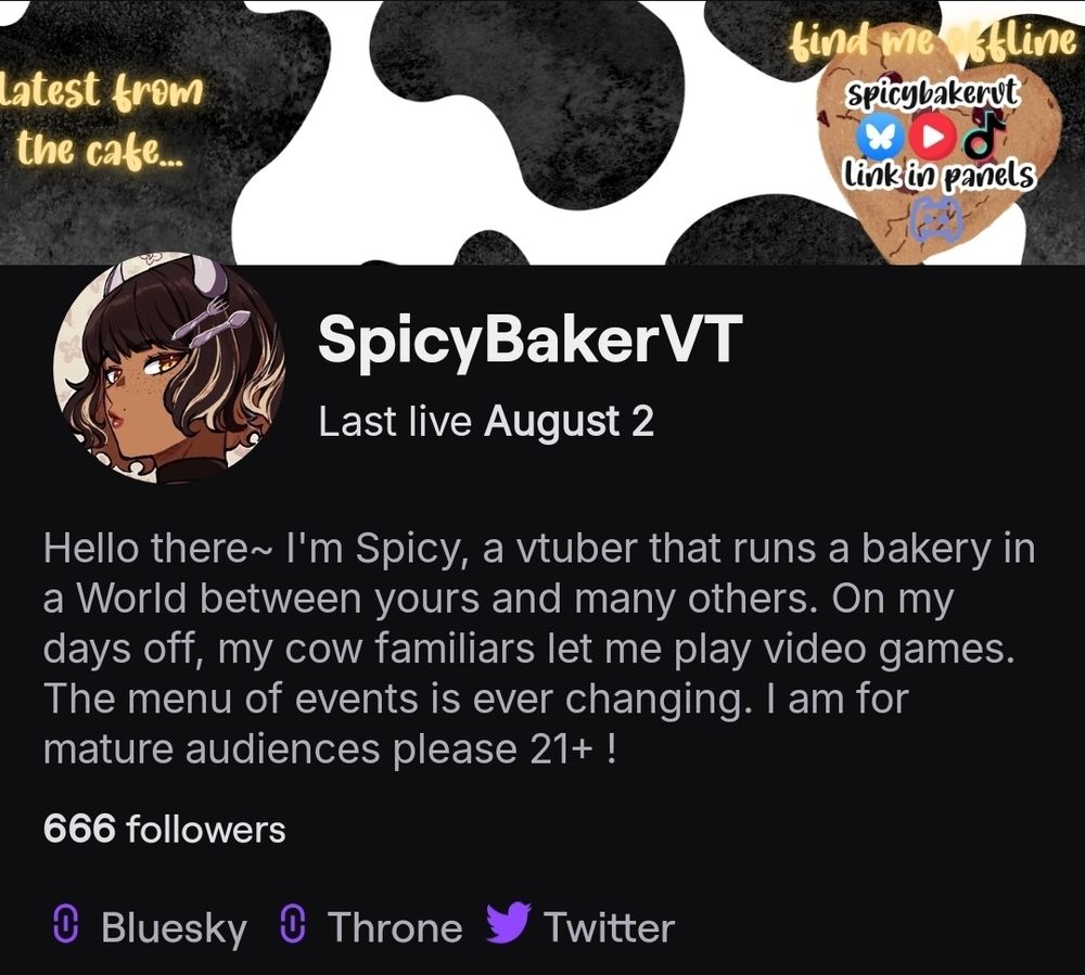 A screenshot of SpicyBakerVT's profile on Twitch. Last streamed August 2nd with a banner that has her socials. Her bio reads "Hello there~ I'm Spicy, a Vtuber that runs a bakery in a World between yours and many others. On my days off, my cow familiars let me play video games-"