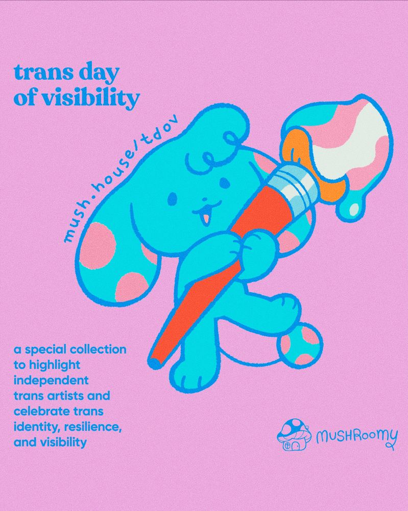 Trans day of visibility

mush.house/tdov

mushroomy holding a paintbrush with trans pride flag coloured paint on the brush

a special collection to highlight independent
trans artists and celebrate trans identity, resilience, and visibility 

mushroomy
