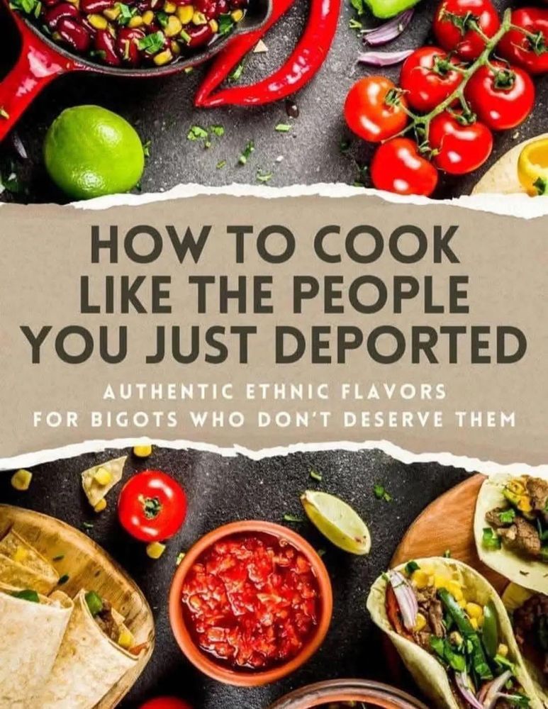 Cover of a imaginary cookbook titled "How to cook like the people you just deported: Authentic ethnic flavors for bigots who don’t deserve them"