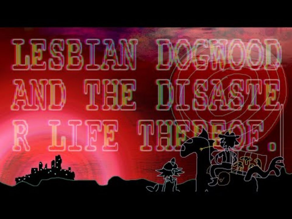 lesbian dogwood and the disaster life thereof: part 1