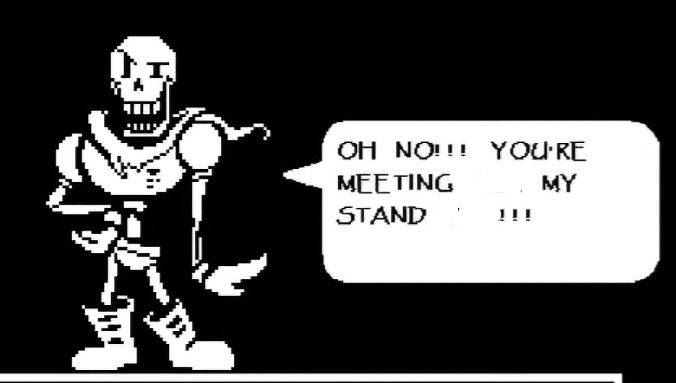 Undertale screenshot from the Papyrus battle, in which a speech bubble is edited to read "OH NO!!! YOU'RE MEETING     MY STAND    !!!"